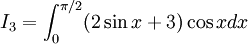 I_{3}=\int _{0}^{{\pi /2}}(2\sin x+3)\cos xdx