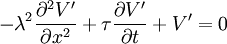 -\lambda ^{2}{\frac  {\partial ^{2}V'}{\partial x^{2}}}+\tau {\frac  {\partial V'}{\partial t}}+V'=0