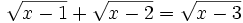 {\sqrt  {x-1}}+{\sqrt  {x-2}}={\sqrt  {x-3}}