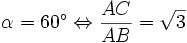 \alpha =60^{\circ }\Leftrightarrow {\frac  {AC}{AB}}={\sqrt  {3}}