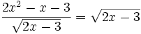 {\frac  {2x^{2}-x-3}{{\sqrt  {2x-3}}}}={\sqrt  {2x-3}}