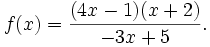 f(x)={\frac  {(4x-1)(x+2)}{-3x+5}}.