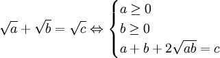 {\sqrt  {a}}+{\sqrt  {b}}={\sqrt  {c}}\Leftrightarrow {\begin{cases}a\geq 0\\b\geq 0\\a+b+2{\sqrt  {ab}}=c\end{cases}}