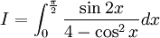 I=\int _{0}^{{{\frac  {\pi }{2}}}}{\frac  {\sin 2x}{4-\cos ^{2}x}}dx