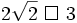 2{\sqrt  {2}}\ \Box \ 3