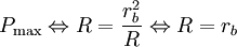 P_{{{{\rm {{max}}}}}}\Leftrightarrow R={\frac  {{r_{b}^{2}}}{R}}\Leftrightarrow R=r_{b}