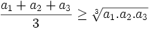{\frac  {a_{1}+a_{2}+a_{3}}{3}}\geq {\sqrt[ {3}]{a_{1}.a_{2}.a_{3}}}