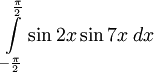 \int \limits _{{-{\frac  {\pi }{2}}}}^{{{\frac  {\pi }{2}}}}{\sin 2x\sin 7x\;dx}