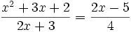 {\frac  {x^{2}+3x+2}{2x+3}}={\frac  {2x-5}{4}}