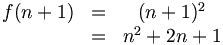 {\begin{matrix}f(n+1)&=&(n+1)^{2}\\\ &=&n^{2}+2n+1\end{matrix}}