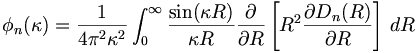 \phi _{n}(\kappa )={\frac  {1}{4\pi ^{2}\kappa ^{2}}}\int _{0}^{\infty }{\frac  {\sin(\kappa R)}{\kappa R}}{\frac  {\partial }{\partial R}}\left[R^{2}{\frac  {\partial D_{n}(R)}{\partial R}}\right]\,dR