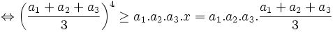 \Leftrightarrow \left({\frac  {a_{1}+a_{2}+a_{3}}{3}}\right)^{4}\geq a_{1}.a_{2}.a_{3}.x=a_{1}.a_{2}.a_{3}.{\frac  {a_{1}+a_{2}+a_{3}}{3}}