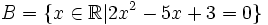B=\{x\in {\mathbb  {R}}|2x^{2}-5x+3=0\}