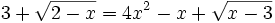 3+{\sqrt  {2-x}}=4x^{2}-x+{\sqrt  {x-3}}