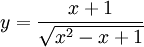 y={\frac  {x+1}{{\sqrt  {x^{2}-x+1}}}}