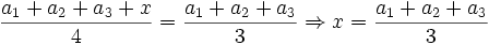 {\frac  {a_{1}+a_{2}+a_{3}+x}{4}}={\frac  {a_{1}+a_{2}+a_{3}}{3}}\Rightarrow x={\frac  {a_{1}+a_{2}+a_{3}}{3}}
