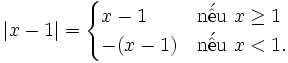 |x-1|={\begin{cases}x-1&{\mbox{n}}{\acute  {{\hat  {{\mbox{e}}}}}}{\mbox{u}}\ x\geq 1\\-(x-1)&{\mbox{n}}{\acute  {{\hat  {{\mbox{e}}}}}}{\mbox{u}}\ x<1.\end{cases}}