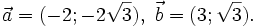 {\vec  a}=(-2;-2{\sqrt  {3}}),\ {\vec  b}=(3;{\sqrt  {3}}).