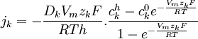 j_{{k}}=-{\frac  {D_{{k}}V_{{m}}z_{{k}}F}{RTh}}.{\frac  {c_{{k}}^{{h}}-c_{{k}}^{{0}}e^{{-{\frac  {V_{{m}}z_{{k}}F}{RT}}}}}{1-e^{{-{\frac  {V_{{m}}z_{{k}}F}{RT}}}}}}