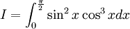 I=\int _{0}^{{\frac  {\pi }{2}}}\sin ^{2}x\cos ^{3}xdx
