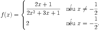 f(x)={\begin{cases}{\cfrac  {2x+1}{2x^{2}+3x+1}}&{\mbox{n}}{\acute  {{\hat  {{\mbox{e}}}}}}{\mbox{u}}\ x\neq -{\cfrac  12}\\2&{\mbox{n}}{\acute  {{\hat  {{\mbox{e}}}}}}{\mbox{u}}\ x=-{\cfrac  12}.\end{cases}}