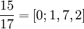 {\frac  {15}{17}}=[0;1,7,2]