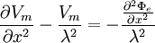 {\frac  {\partial V_{m}}{\partial x^{2}}}-{\frac  {V_{m}}{\lambda ^{2}}}=-{\frac  {{\frac  {\partial ^{2}\Phi _{e}}{\partial x^{2}}}}{\lambda ^{2}}}