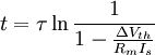 t=\tau \ln {\frac  {1}{1-{\frac  {\Delta V_{{th}}}{R_{{m}}I_{{s}}}}}}