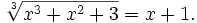 {\sqrt[ {3}]{x^{3}+x^{2}+3}}=x+1.