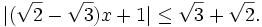 |({\sqrt  {2}}-{\sqrt  {3}})x+1|\leq {\sqrt  {3}}+{\sqrt  {2}}.