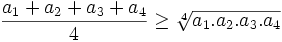 {\frac  {a_{1}+a_{2}+a_{3}+a_{4}}{4}}\geq {\sqrt[ {4}]{a_{1}.a_{2}.a_{3}.a_{4}}}