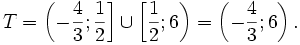 T=\left(-{\frac  43};{\frac  12}\right]\cup \left[{\frac  12};6\right)=\left(-{\frac  43};6\right).