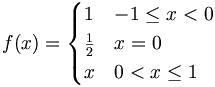 f(x)={\begin{cases}1&-1\leq x<0\\{\frac  {1}{2}}&x=0\\x&0<x\leq 1\end{cases}}