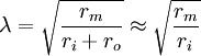 \lambda ={\sqrt  {{\frac  {r_{{m}}}{r_{{i}}+r_{{o}}}}}}\approx {\sqrt  {{\frac  {r_{{m}}}{r_{{i}}}}}}