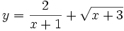 y={\frac  {2}{x+1}}+{\sqrt  {x+3}}