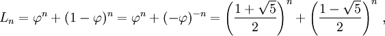 L_{n}=\varphi ^{n}+(1-\varphi )^{{n}}=\varphi ^{n}+(-\varphi )^{{-n}}=\left({1+{\sqrt  {5}} \over 2}\right)^{n}+\left({1-{\sqrt  {5}} \over 2}\right)^{n}\,,