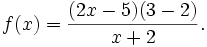 f(x)={\frac  {(2x-5)(3-2)}{x+2}}.