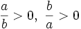 {\frac  {a}{b}}>0,\ {\frac  {b}{a}}>0