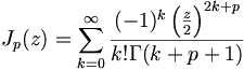 J_{p}(z)=\sum _{{k=0}}^{\infty }{\frac  {(-1)^{k}\left({\frac  {z}{2}}\right)^{{2k+p}}}{k!\Gamma (k+p+1)}}\,