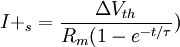 I+_{{s}}={\frac  {\Delta V_{{th}}}{R_{{m}}(1-e^{{-t/\tau }}}})