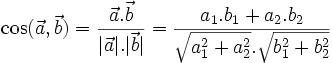 \cos({\vec  a},{\vec  b})={\frac  {{\vec  a}.{\vec  b}}{|{\vec  a}|.|{\vec  b}|}}={\frac  {a_{1}.b_{1}+a_{2}.b_{2}}{{\sqrt  {a_{1}^{2}+a_{2}^{2}}}.{\sqrt  {b_{1}^{2}+b_{2}^{2}}}}}