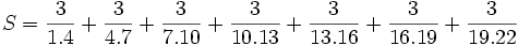 S={\frac  {3}{1.4}}+{\frac  {3}{4.7}}+{\frac  {3}{7.10}}+{\frac  {3}{10.13}}+{\frac  {3}{13.16}}+{\frac  {3}{16.19}}+{\frac  {3}{19.22}}