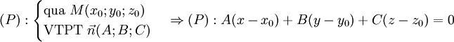 (P):{\begin{cases}{\mbox{qua}}\ M(x_{0};y_{0};z_{0})\\{\mbox{VTPT}}\ {\vec  n}(A;B;C)\end{cases}}\Rightarrow (P):A(x-x_{0})+B(y-y_{0})+C(z-z_{0})=0