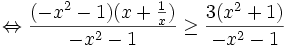 \Leftrightarrow {\frac  {(-x^{2}-1)(x+{\frac  {1}{x}})}{-x^{2}-1}}\geq {\frac  {3(x^{2}+1)}{-x^{2}-1}}\,