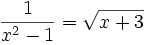 {\frac  {1}{x^{2}-1}}={\sqrt  {x+3}}