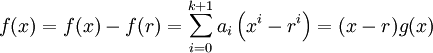 f(x)=f(x)-f(r)=\sum _{{i=0}}^{{k+1}}{a_{i}\left(x^{i}-r^{i}\right)}=(x-r)g(x)