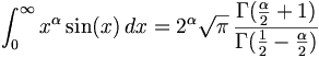 \int _{0}^{\infty }x^{\alpha }\sin(x)\,dx=2^{\alpha }{\sqrt  {\pi }}\,{\frac  {\Gamma ({\frac  {\alpha }{2}}+1)}{\Gamma ({\frac  {1}{2}}-{\frac  {\alpha }{2}})}}\,