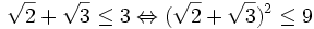 {\sqrt  {2}}+{\sqrt  {3}}\leq 3\Leftrightarrow ({\sqrt  {2}}+{\sqrt  {3}})^{2}\leq 9