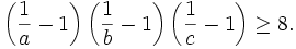 \left({\frac  {1}{a}}-1\right)\left({\frac  {1}{b}}-1\right)\left({\frac  {1}{c}}-1\right)\geq 8.