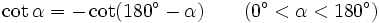 \cot \alpha =-\cot(180^{\circ }-\alpha )\quad \quad (0^{\circ }<\alpha <180^{\circ })
